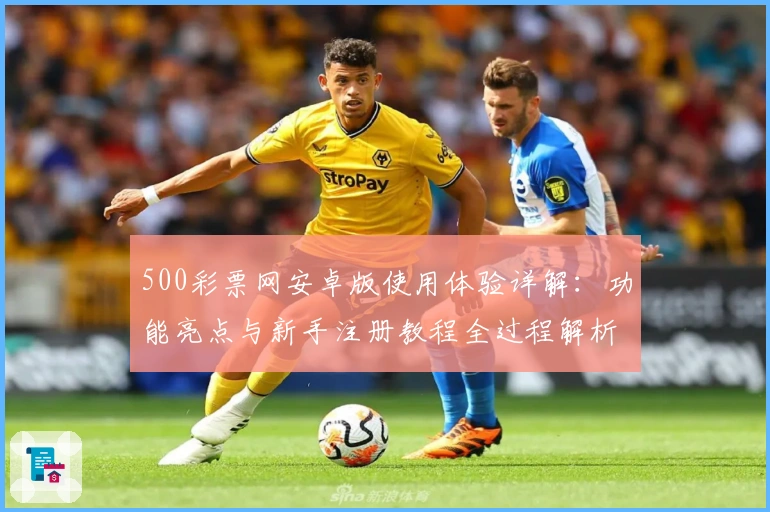 500彩票网安卓版使用体验详解：功能亮点与新手注册教程全过程解析