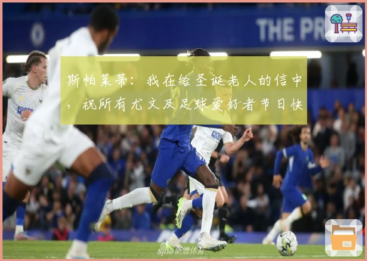 斯帕莱蒂：我在给圣诞老人的信中，祝所有尤文及足球爱好者节日快乐