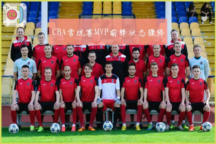 CBA常规赛MVP前锋状态骤降