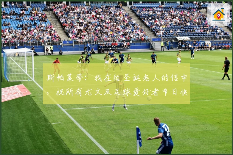 斯帕莱蒂：我在给圣诞老人的信中，祝所有尤文及足球爱好者节日快乐