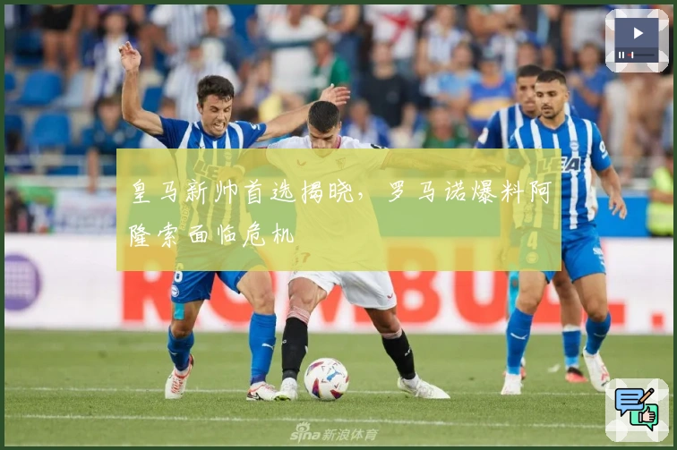 皇马新帅首选揭晓，罗马诺爆料阿隆索面临危机