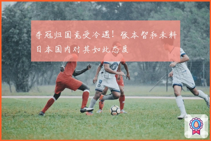 夺冠归国竟受冷遇！张本智和未料日本国内对其如此态度